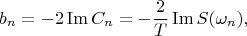 $$b_n=-2\operatorname{Im}C_n=-\frac 2 T \operatorname{Im}S(\omega_n),$$