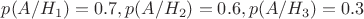 $p(A/H_{1}) = 0.7, p(A/H_{2}) = 0.6, p(A/H_{3}) = 0.3$
