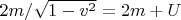 $2 m / \sqrt{1-v^2}= 2 m + U$