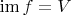 $\operatorname{im} f = V$