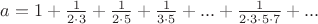 $a=1+\frac{1}{2\cdot3}+\frac{1}{2\cdot5}+\frac{1}{3\cdot5}+...+\frac{1}{2\cdot3\cdot5\cdot7}+...$