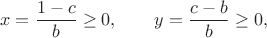$$x=\frac{1-c}{b}\ge 0,\qquad y=\frac{c-b}{b}\ge 0,$$ $$x=\frac{1-c}{b}\ge 0,\qquad y=\frac{c-b}{b}\ge 0,$$