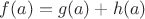 $f(a) = g(a) + h(a)$