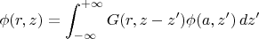$$
\phi(r,z)=\int_{-\infty}^{+\infty}G(r,z-z')\phi(a,z')\,dz'
$$