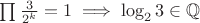 \prod\frac{3}{2^k}=1\implies\log_23\in\mathbb{Q}