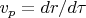 $v_p = dr/d\tau$