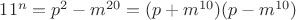 $11^n=p^2-m^{20}=(p+m^{10})(p-m^{10})$ $11^n=p^2-m^{20}=(p+m^{10})(p-m^{10})$