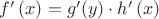 $f'\left( x \right) =g'(y)\cdot h'\left( x \right) $