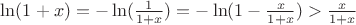 $\ln(1+x)=-\ln(\frac{1}{1+x})=-\ln(1-\frac{x}{1+x})>\frac{x}{1+x}$