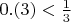$0.(3) < \frac{1}{3}$