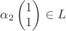 $\alpha_2\begin{pmatrix} 1 \\ 1 \end{pmatrix}\in L$