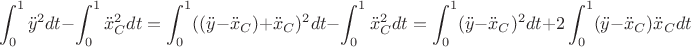 $$
\int_0^1 \ddot{y}^2 dt - \int_0^1 \ddot{x}_C^2 dt = \int_0^1 ((\ddot{y} - \ddot{x}_C) + \ddot{x}_C )^2 dt - \int_0^1 \ddot{x}_C^2 dt = \int_0^1 (\ddot{y} - \ddot{x}_C)^2dt+2\int_0^1 (\ddot{y} - \ddot{x}_C)\ddot{x}_Cdt
$$