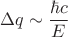 $$
\Delta q \sim \frac{\hbar c}{E}
$$