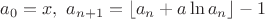 $a_0=x,\ a_{n+1}=\lfloor a_n+a\ln a_n\rfloor-1$