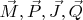 $\vec{M}, \vec{P}, \vec{J}, \vec{Q}$
