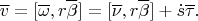 $$\overline v=[\overline\omega,r\overline \beta]=[\overline \nu,r\overline \beta]+\dot s\overline \tau.$$
