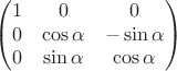 $$\begin{pmatrix}
1 &  0& 0\\
0 & \cos\alpha & -\sin\alpha\\
0 &  \sin\alpha& \cos\alpha
\end{pmatrix}$$