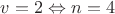 $v=2 \Leftrightarrow n=4$