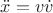 $\ddot{x} = v\dot{v}$