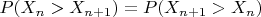 $P(X_{n}>X_{n+1})=P(X_{n+1}>X_{n})$