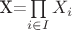 X=\prod \limits_{i\in I}{X_i}