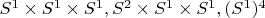 $S^1\times S^1\times S^1,S^2\times S^1\times S^1,(S^1)^4$