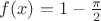 $f(x)=1 - \frac{\pi} 2$ $f(x)=1 - \frac{\pi} 2$