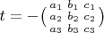 $t=-\bigl(\begin{smallmatrix}
a_1 & b_1 &c_1 \\ 
a_2 & b_2 &c_2 \\ 
a_3 & b_3 &c_3
\end{smallmatrix}\bigr)$