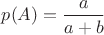 $p(A)=\dfrac{a}{a+b}$