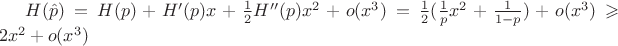 $H(\hat{p}) = H(p) + H'(p)x + \frac{1}{2}H''(p)x^2 + o(x^3) = \frac{1}{2}(\frac{1}{p}x^2 + \frac{1}{1-p}) + o(x^3) \geqslant 2x^2 + o(x^3)$