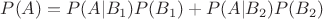 $P(A)=P(A|B_1)P(B_1)+P(A|B_2)P(B_2)$