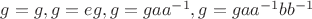 $g=g, g=eg, g=gaa^{-1}, g=gaa^{-1}bb^{-1}$