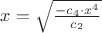 $x =  \sqrt{\frac{ -c_4 \cdot x^4}{c_2}} $