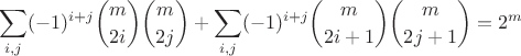 $$\sum\limits_{i,j}(-1)^{i+j}\binom{m}{2i}\binom{m}{2j}+\sum\limits_{i,j}(-1)^{i+j}\binom{m}{2i+1}\binom{m}{2j+1}=2^m$$