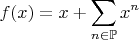 $$f(x) = x + \sum_{n\in\mathbb P} x^n$$