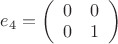 $e_4=\left( \begin{array}{cc} 0 & 0 \\ 0 & 1 \end{array} \right)$