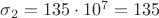 $\sigma_{2}=135\cdot 10^{7}=135$