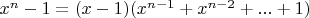 $x^n-1=(x-1)(x^{n-1}+x^{n-2}+...+1)$