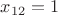 $x_{12}=1$