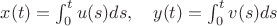 $x(t)=\int _0^tu(s)ds,\quad y(t)=\int_0^t v(s)ds $
