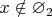 $x \notin \varnothing_2$