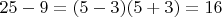 $25-9=(5-3)(5+3)=16$