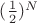 $(\frac{1}{2})^N$