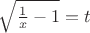 $\sqrt{\frac{1}{x} - 1} = t$