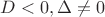 $D<0, \Delta\neq 0$ $D<0, \Delta\neq 0$