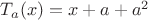 $T_a(x) = x + a + a^2$