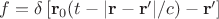 $f=\delta\left[{\bf r}_0(t-|{\bf r}-{\bf r}'|/c)-{\bf r}' \right]$