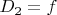 $D_2=f$