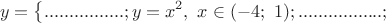 $$y = \left\{ \matrix 
  ................; \hfill \cr 
  y = {x^2},{\text{ }}x \in ( - 4;{\text{ }}1); \hfill \cr 
  .................; \hfill \cr 
 \endmatrix  \right.$$