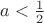 $a<\frac1 2$
